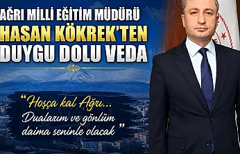 Ağrı Milli Eğitim Müdürü Hasan Kökrek'ten duygu dolu veda