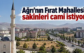 Ağrı'nın Fırat Mahallesi sakinleri cami istiyor