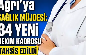 Ağrı'ya 34 yeni hekim kadrosu tahsis edildi