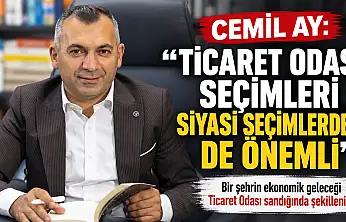 Cemil Ay: 'Ticaret Odası seçimleri siyasi seçimler kadar önemsenmeli'