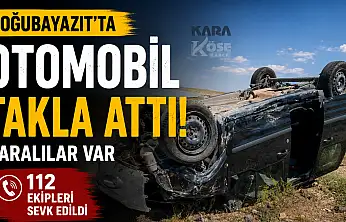 Doğubayazıt'ta otomobil takla attı! Yaralılar var