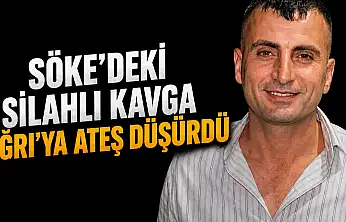 Söke'deki silahlı kavga Ağrı'ya ateş düşürdü