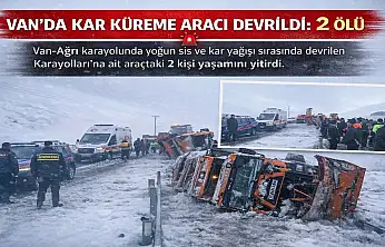 Van–Ağrı karayolunda kaza: Kar küreme aracı devrildi, 2 kişi hayatını kaybetti