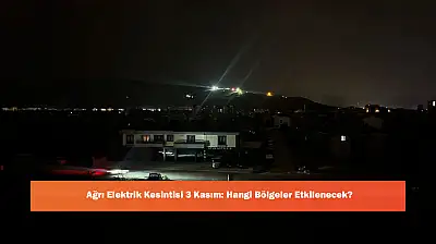 Ağrı Elektrik Kesintisi 3 Kasım: Hangi Bölgeler Etkilenecek?
