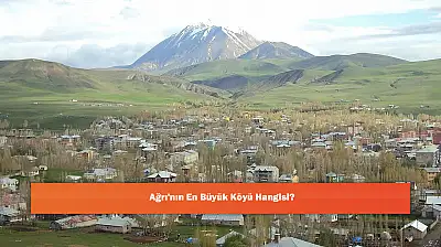Ağrı'nın En Büyük Köyü Hangisi?