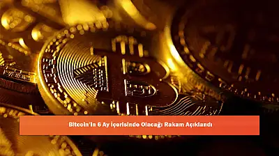 Bitcoin'in 6 Ay İçerisinde Olacağı Rakam Açıklandı