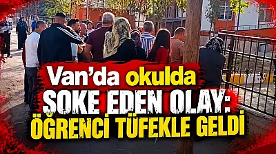 Van'da okulda şoke eden olay: Öğrenci tüfekle geldi