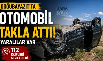 Doğubayazıt'ta otomobil takla attı! Yaralılar var