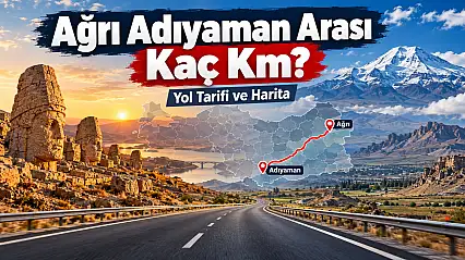 Ağrı Adıyaman Arası Kaç Km, Kaç Saat? Yol Tarifi ve Harita