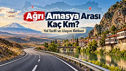 Ağrı Amasya Arası Kaç Km? Kaç Saat Sürer, Yol Tarifi ve Harita
