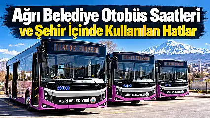 Ağrı Belediye Otobüs Saatleri ve Şehir İçinde Kullanılan Hatlar