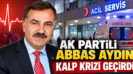 AK Partili Abbas Aydın kalp krizi geçirdi