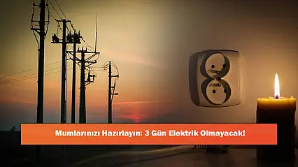 Mumlarınızı Hazırlayın: 3 Gün Elektrik Olmayacak!