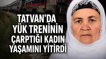 Tatvan'da yük treninin çarptığı kadın yaşamını yitirdi