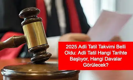2025 Adli Tatil Tarihleri Açıklandı: Hangi Davalar Görülecek?