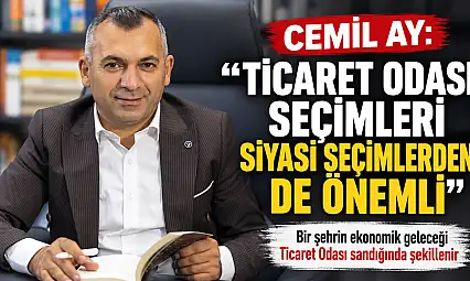 Cemil Ay: 'Ticaret Odası seçimleri siyasi seçimler kadar önemsenmeli'