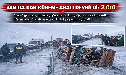 Van–Ağrı karayolunda kaza: Kar küreme aracı devrildi, 2 kişi hayatını kaybetti