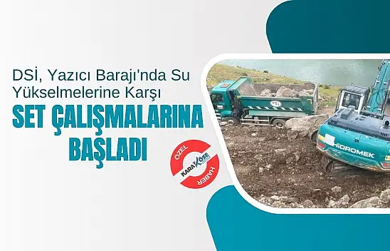 DSİ, Yazıcı Barajı'nda Su Yükselmelerine Karşı Set Çalışmalarına Başladı