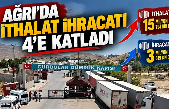 Ağrı'da ithalat ihracatı 4'e katladı