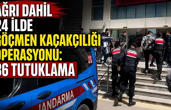 Ağrı'nın da aralarında bulunduğu 24 ilde göçmen kaçakçılığı operasyonu