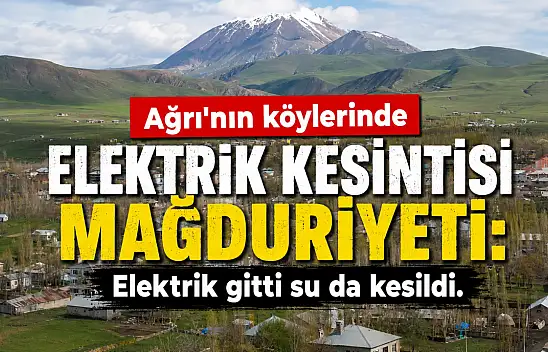 Ağrı'nın köylerinde elektrik kesintisi mağduriyeti: Elektrik gitti, su da kesildi
