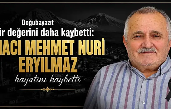 Doğubayazıt bir değerini daha kaybetti: Hacı Mehmet Nuri Eryılmaz hayatını kaybetti
