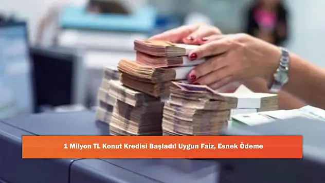 1 Milyon TL Konut Kredisi Başladı! Uygun Faiz, Esnek Ödeme