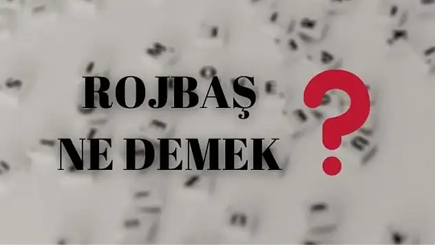 Rojbaş Ne Demek? Rojbaş Nedir? Rojbaş Anlamı