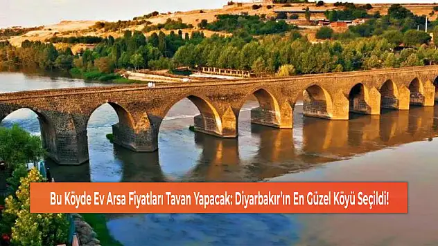 Bu Köyde Ev Arsa Fiyatları Tavan Yapacak: Diyarbakır'ın En Güzel Köyü Seçildi!