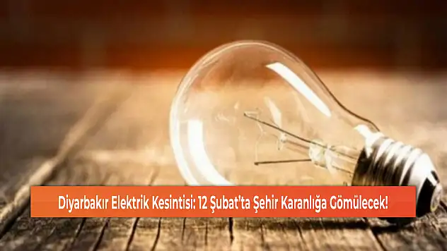 Diyarbakır Elektrik Kesintisi: 12 Şubat'ta Şehir Karanlığa Gömülecek!