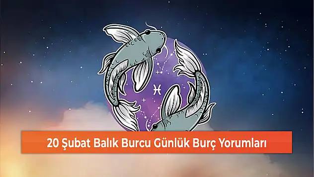 20 Şubat Balık Burcu Günlük Burç Yorumları