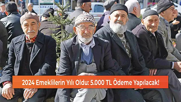 2024 Emeklilerin Yılı Oldu: 5.000 TL Ödeme Yapılacak!