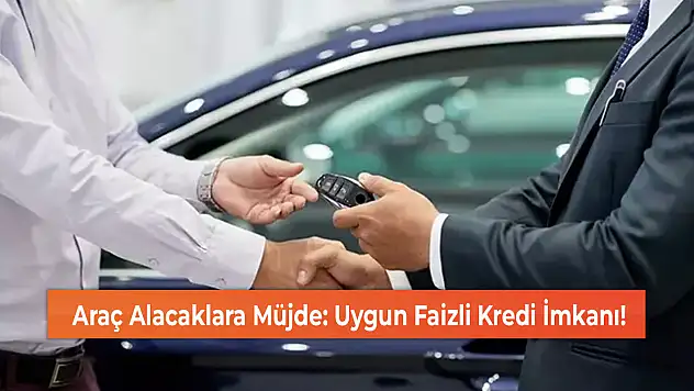 Araç Alacaklara Müjde: Uygun Faizli Kredi İmkanı!