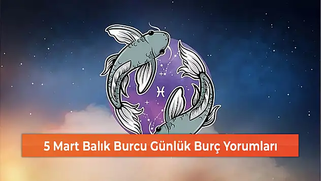 5 Mart Balık Burcu Günlük Burç Yorumları