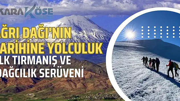 Ağrı Dağı'na İlk Tırmanış ve Dağcılık Serüveni