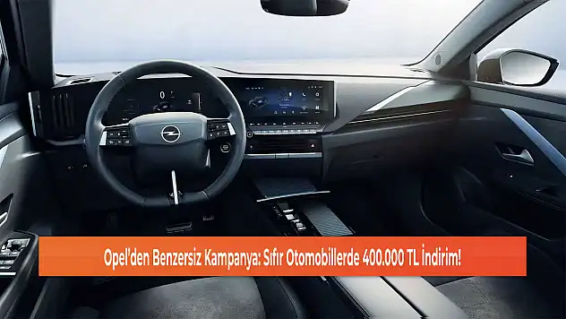 Opel'den Benzersiz Kampanya: Sıfır Otomobillerde 400.000 TL İndirim!