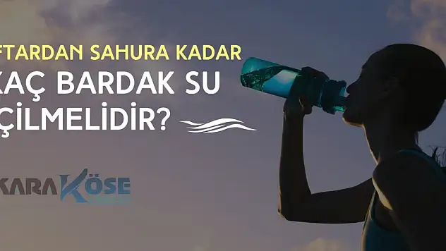 İftardan sahura kadar kaç bardak su içilmelidir?