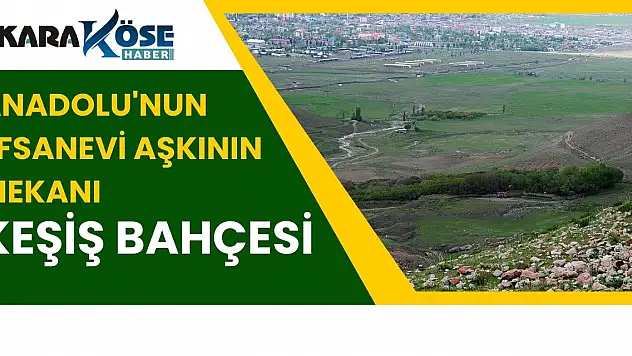 Anadolu'nun Efsanevi Aşkının Mekanı: Keşiş Bahçesi