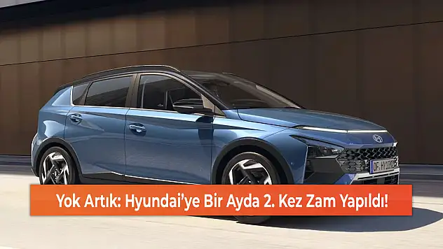 Yok Artık: Hyundai'ye Bir Ayda 2. Kez Zam Yapıldı!