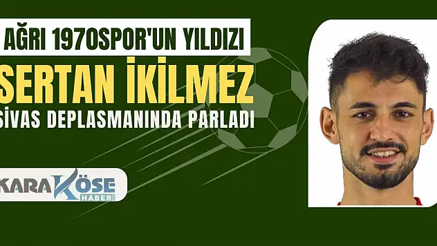 Ağrı 1970 Spor'un Yıldızı Sertan İrkilmez, Sivas Deplasmanında Parladı