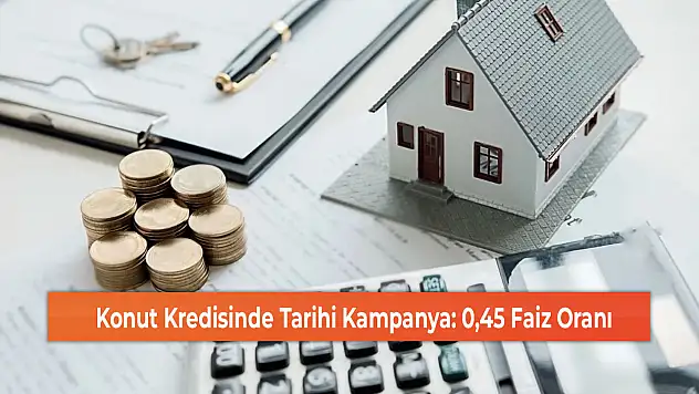 Konut Kredisinde Tarihi Kampanya: 0,45 Faiz Oranı