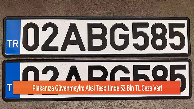 Plakanıza Güvenmeyin: Aksi Tespitinde 32 Bin TL Ceza Var!