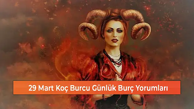 29 Mart Koç Burcu Günlük Burç Yorumları