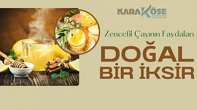 Zencefil Çayının Faydaları: Doğal Bir İksir