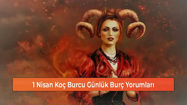 1 Nisan Koç Burcu Günlük Burç Yorumları