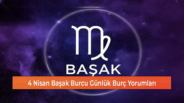 4 Nisan Başak Burcu Günlük Burç Yorumları