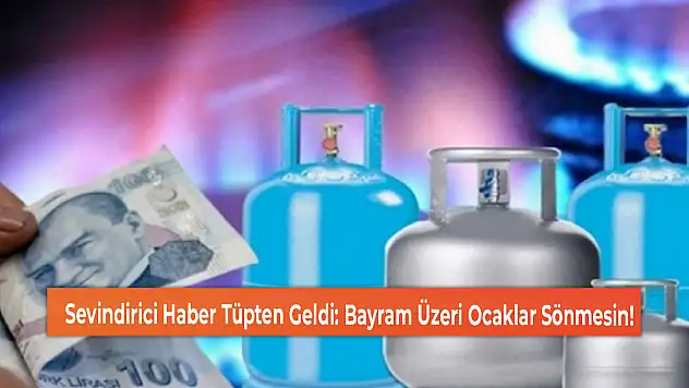 Sevindirici Haber Tüpten Geldi: Bayram Üzeri Ocaklar Sönmesin!