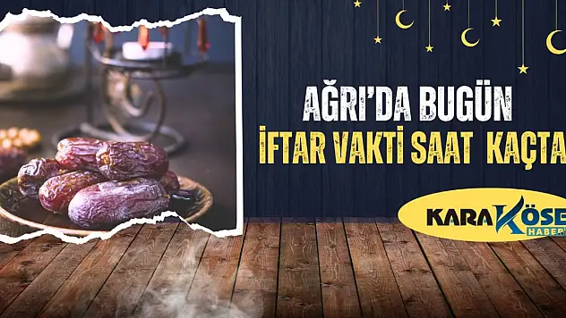 Ağrı'da Bugün İftar Vakti Saat Kaçta