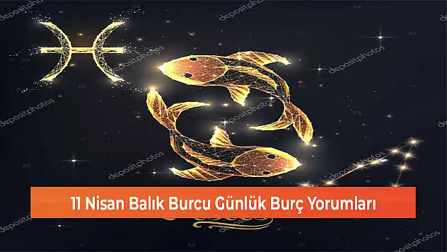 11 Nisan Balık Burcu Günlük Burç Yorumları