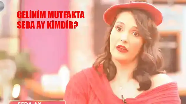Gelinim Mutfakta Seda Ay Kimdir, Kaç Yaşında?
